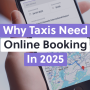 Why Every Taxi Business Needs Online Booking in 2025